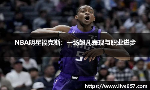 NBA明星福克斯：一场超凡表现与职业进步