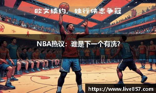 NBA热议：谁是下一个有洗？