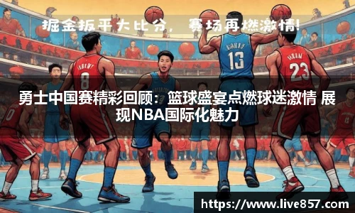 勇士中国赛精彩回顾：篮球盛宴点燃球迷激情 展现NBA国际化魅力