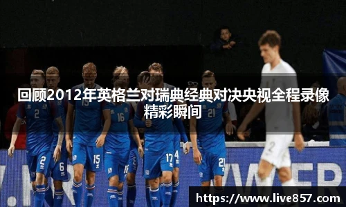 回顾2012年英格兰对瑞典经典对决央视全程录像精彩瞬间