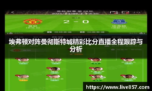 埃弗顿对阵曼彻斯特城精彩比分直播全程跟踪与分析