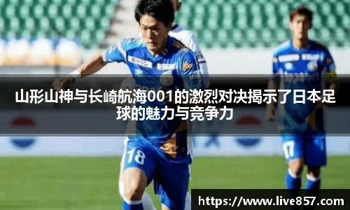 山形山神与长崎航海001的激烈对决揭示了日本足球的魅力与竞争力