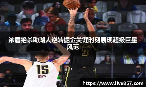浓眉绝杀助湖人逆转掘金关键时刻展现超级巨星风范