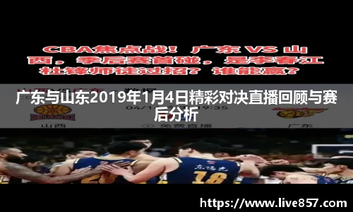 广东与山东2019年1月4日精彩对决直播回顾与赛后分析